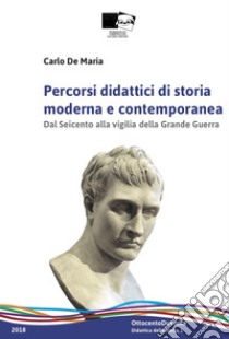 Percorsi didattici di storia moderna e contemporanea. Dal Seicento alla vigilia della grande guerra libro di De Maria Carlo