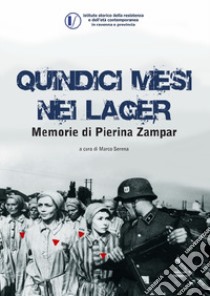 Quindici mesi nei lager. Memorie di Pierina Zampar libro di Zampar Pierina; Serena M. (cur.)