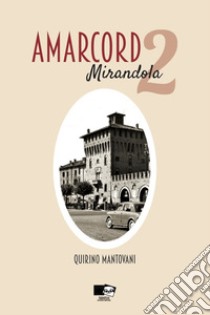 Amarcord. Mirandola. Nuova ediz.. Vol. 2 libro di Mantovani Quirino