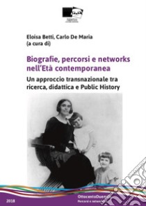 Biografie, percorsi e networks nell'età contemporanea. Un approccio transnazionale tra ricerca, didattica e public history libro di Betti E. (cur.); De Maria C. (cur.)