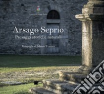 Arsago Seprio. Paesaggi storici e naturali. Ediz. illustrata libro di Rosso Martino