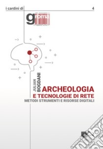 Archeologia e tecnologie di rete. Metodi, strumenti e risorse digitali. Nuova ediz. libro di Bogdani Julian