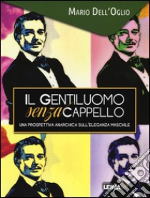 Il gentiluomo senza cappello. Una prospettiva anarchica sull'eleganza maschile libro di Dell'Oglio Mario