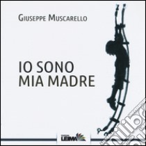 Io sono mia madre libro di Muscarello Giuseppe