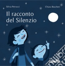 Il racconto del silenzio. Ediz. a colori libro di Petrucci Silvia