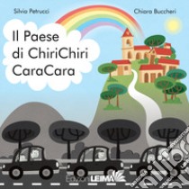 Il paese di ChiriChiri CaraCara. Ediz. a colori libro di Petrucci Silvia