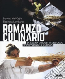 Romanzo culinario. La cucina di Bonetta dell'Oglio. Una rivoluzione siciliana libro di Dell'Oglio Bonetta; Lombardo Eleonora