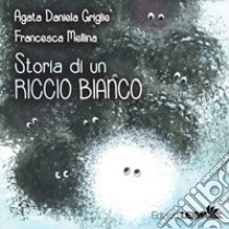 Storia di un riccio bianco. Ediz. a colori libro di Grigliè Agata Daniela