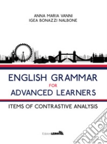 English grammar for advanced learners. Items of contrastive analysis libro di Vanni Anna Maria; Bonazzi Nalbone Igea