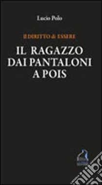 Il ragazzo dai pantaloni a pois. Il diritto di essere libro di Polo Lucio