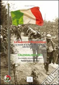 La guerra di Massimiliano. Le vicende di un fante di Ponte di Piave nella grande guerra. Calendario libro di Toffoli Renzo