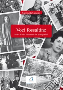 Voci fossaltine. Storie di vita raccontate dai protagonisti libro di Cancian Simonetta