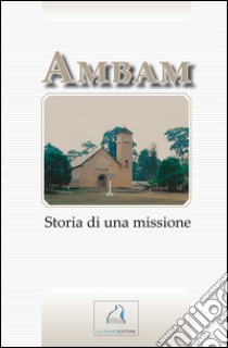 Ambam. Storia di una missione libro di Bortoletto Bruno