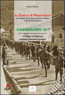 La guerra di Massimiliano. Le vicende di un fante di Ponte di Piave nella Grande Guerra. Calendalibro 2017. Ediz. a spirale libro di Toffoli Renzo