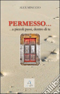 Permesso... ... a piccoli passi, dentro di te libro di Minuzzo Alex