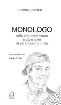 Monologo sulla vita accidentata e divertente di un anticonformista libro di Anonimo veneto