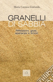 Granelli di sabbia. Riflessioni, gioie, speranze e timori libro di Giabardo Maria Carmen