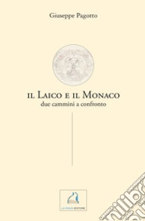 Il laico e il monaco. Due cammini a confronto libro di Pagotto Giuseppe