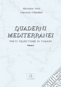 Quaderni mediterranei. Vol. 1: Poeti traduttori in viaggio libro di Neri Silvestro; Cittadini Lorenzo