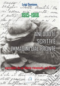 1915-1918. Aneddoti, scritti e immagini dal fronte libro di Damiano Luigi