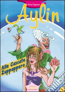 Aylin. Alle cascate Zuppappero libro di Capurso Anna