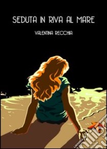 Seduta in riva al mare libro di Recchia Valentina