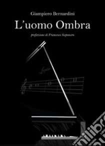 L'uomo ombra libro di Bernardini Giampiero