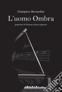 L'uomo ombra libro di Bernardini Giampiero; Augelli L. (cur.)