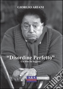 Disordine perfetto. Un film da leggere libro di Ariani Giorgio; Augelli L. (cur.); Annunziato E. (cur.)