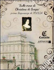 «Sulle orme di Christina di Svezia». I Ragunanza di poesia. Poesie selezionate per l'incontro dei poeti a Villa Doria Pamphilj libro