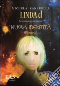 Nuova identità (Il segreto). Linda d, biografia di una cantautrice libro di Zanarella Michela