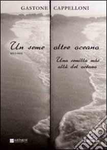 Un seme oltre oceano. Ediz. italiana e spagnola libro di Cappelloni Gastone