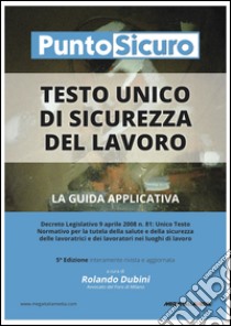 Testo unico di sicurezza del lavoro. La guida applicativa libro di Dubini Rolando