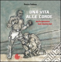 Una vita alle corde libro di Sabau Petru