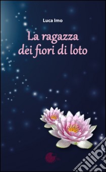 La ragazza dei fiori di loto libro di Imo Luca