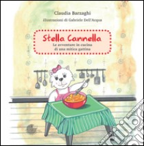 Stella Cannella. Le avventure in cucina di una mitica gattina libro di Barzaghi Claudia