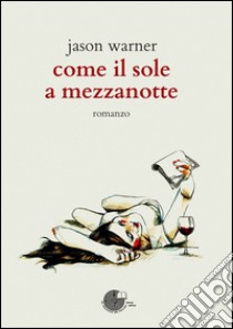 Come il sole a mezzanotte libro di Warner Jason