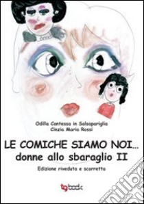 Le comiche siamo noi... donne allo sbaraglio libro di Rossi Cinzia M.