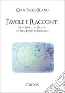 Favole e racconti. Una storia al giorno la sera prima di dormire libro di Scanu Gian Paolo