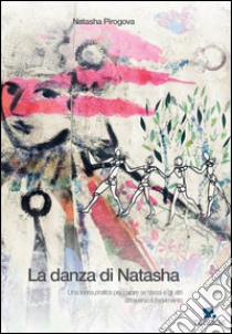 La danza di Natasha. Una teoria pratica per capire se stessi e gli altri attraverso il movimento libro di Pirogova Natasha