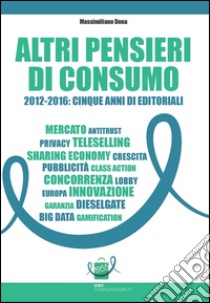 Altri pensieri di consumo. 2012-2016: cinque anni di editoriali libro di Dona Massimiliano