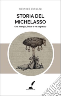 Storia del Michelasso. Che mangia, beve e va a spasso libro di Burgazzi Riccardo