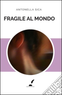 Fragile al mondo libro di Sica Antonella