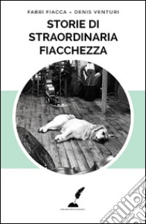 Storie di straordinaria fiacchezza libro di Fiacca Fabri; Venturi Denis; Burgazzi R. (cur.)