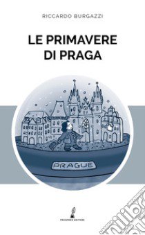 Le primavere di Praga libro di Burgazzi Riccardo