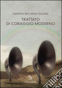 Trattato di coraggio moderno libro di Galassi Giorgio R.