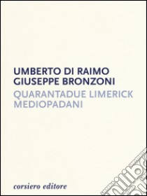 Quarantadue limerick mediopadani libro di Di Raimo Umberto; Bronzoni Giuseppe