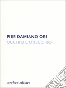 Occhio e orecchio libro di Ori Pier Damiano