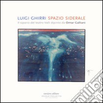 Spazio siderale. Il sipario del teatro Valli dipinto da Omar Galliani. Ediz. italiana e inglese libro di Ghirri Luigi; Casoli A. (cur.)