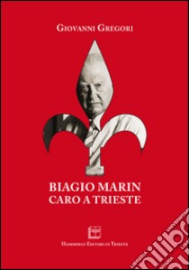 Biagio Marin caro a Trieste libro di Gregori Giovanni